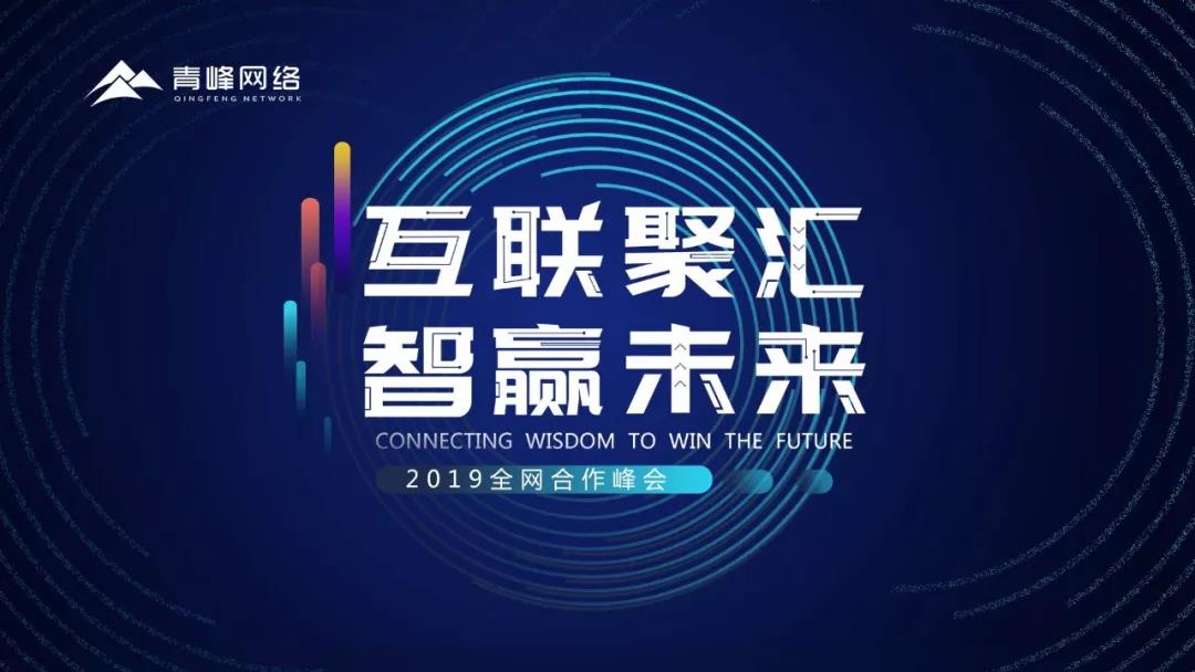 “互聯(lián)聚匯，智贏未來” 2019全網(wǎng)合作峰會圓滿成功！互聯(lián)網(wǎng)英豪大集結(jié)，召喚各路“英豪”圓滿落幕！